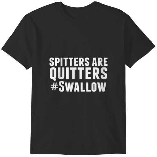 Discover spitters are quitters funny adult humor T-Shirts
