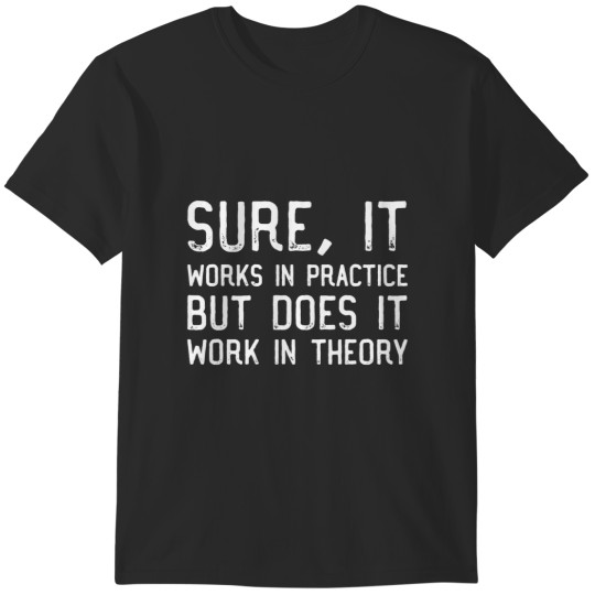 Discover sure it works in practice but does it work in theory T-Shirts