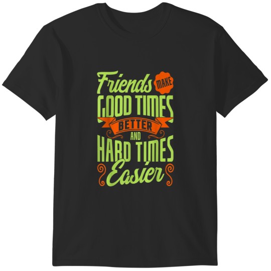 Discover My Friends Make Good Times Better And Hard Times T-Shirts