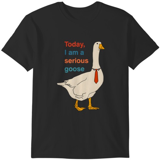 Discover Today I am a serious goose Funny design T-Shirts