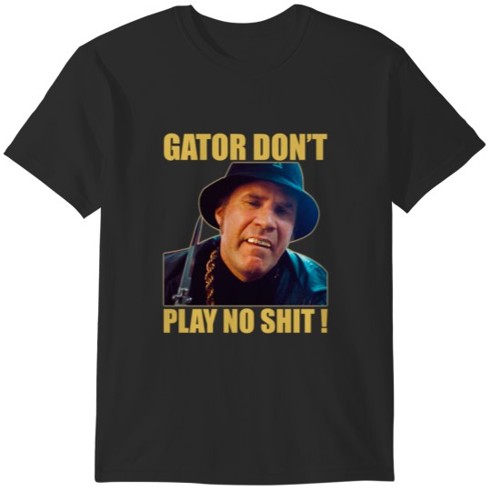 Discover Gator Don’t Play No ! T-Shirts