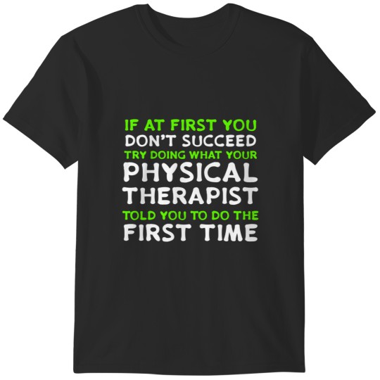 Discover If At First You Don’t Succeed Try Doing What Your Physical Therapist Said First T-Shirts