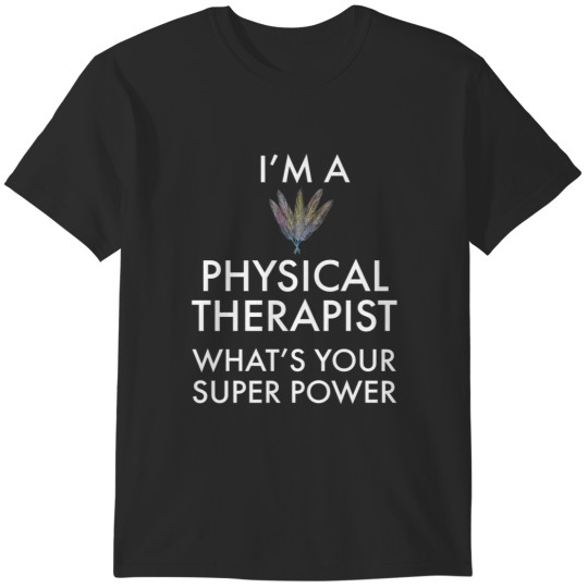 Discover I'm Physical Therapist What's Your Super Power T-Shirts