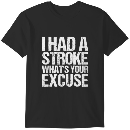 Discover I Had A Stroke Whats Your Excuse T-Shirts
