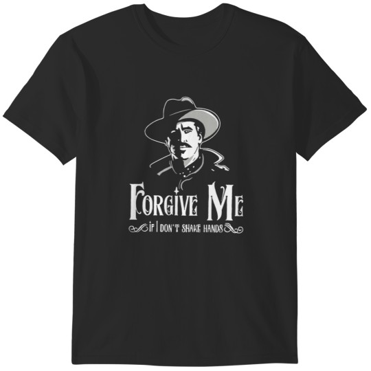 Discover DOC HOLLIDAY FORGIVE ME IF I DON'T SHAKE HANDS T-Shirts
