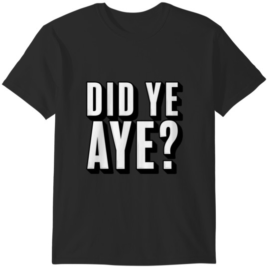 Discover Did ye, Aye (2) T-Shirts