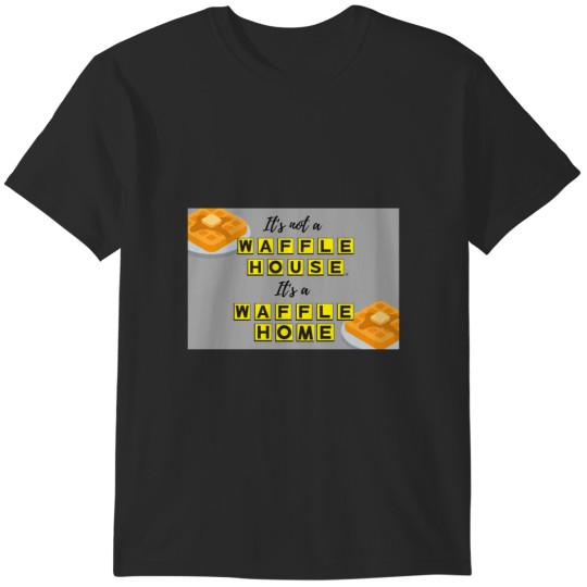 Discover It's not a Waffle House, It's a Waffle-Home- T-Shirts