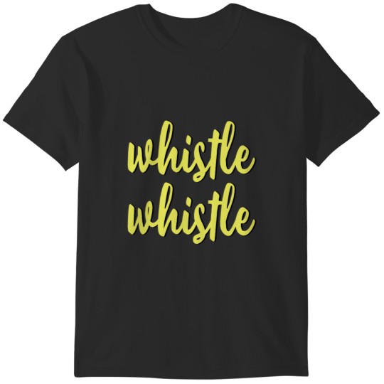 Discover whistle whistle T-Shirts