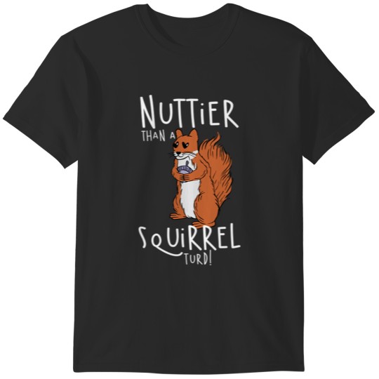 Discover Nuttier Than A Squirrel Turd! T-Shirts
