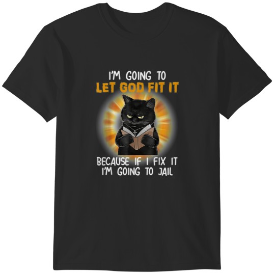Discover I'm Going To Let God Fix It Because If I Fix It Black Cat T-Shirts