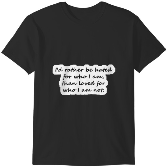 Discover I'd rather be hated for who I am T-Shirts