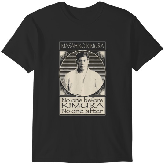 Discover No One Before Kimura.No One After- Masahiko Kimura T-Shirts