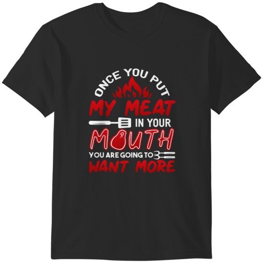 Discover Once You Put My Meat In Your Mouth You Are Going To Want More T-Shirts