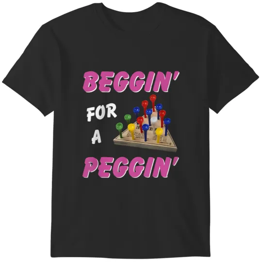 Discover beggin' for a peggin' T-Shirts