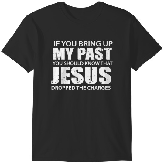 Discover Jesus Christ Christian If You Bring Up My Past You Should Know That Jesus Dropped 181 Bible Verse T-Shirts
