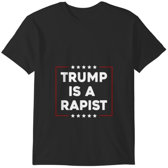 Discover Trump Is A Rapist T-Shirts