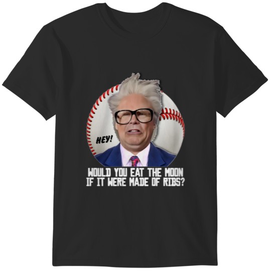 Discover HARRY CARAY -- Would You Eat the Moon T-Shirts