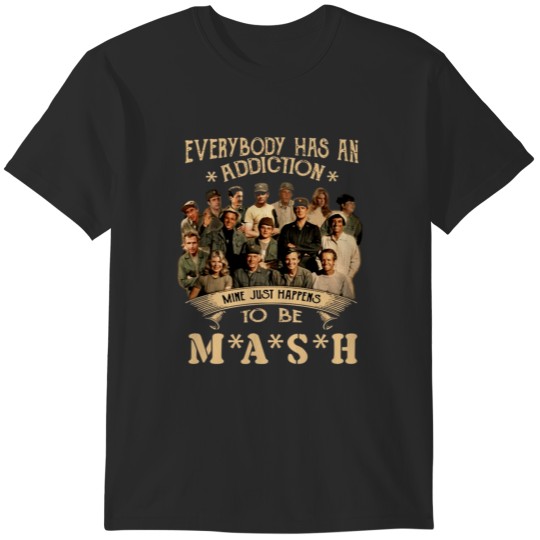 Discover Everybody Has An Addiction Mine Just Happens To Be Mash T-Shirts