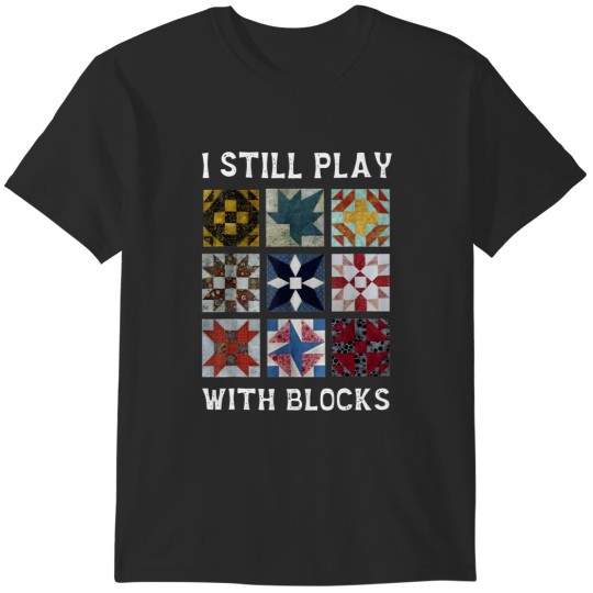 Discover I Still Play With Blocks Quilt Funny Quilting T-Shirts
