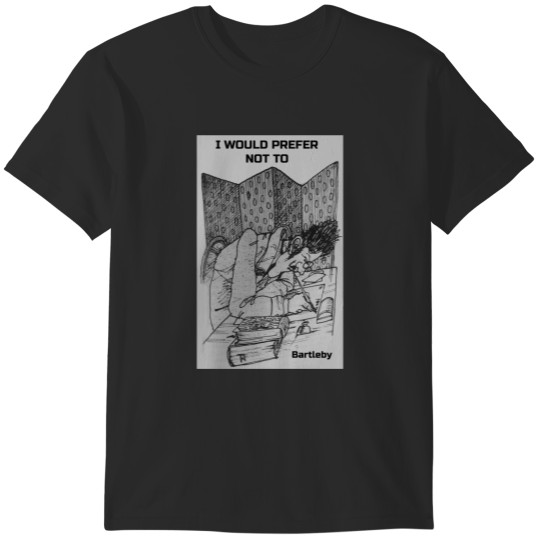 Discover I would prefer not to - quote by Bartleby T-Shirts
