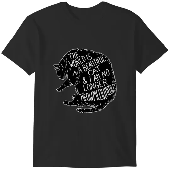 Discover Whiskers Cat The World Is a Beautiful Place & I Am No Longer Afraid to Die Meow T-Shirts