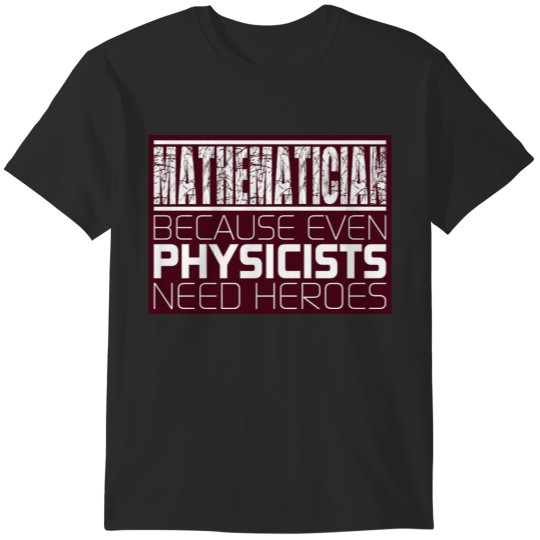 Discover Mathematician - Because Even Physicists Need Heroes T-Shirts