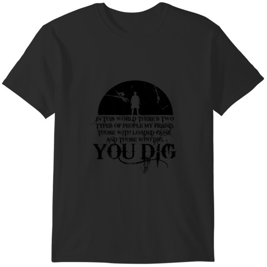Discover You Dig The Good The Bad And The Ugly T-Shirts