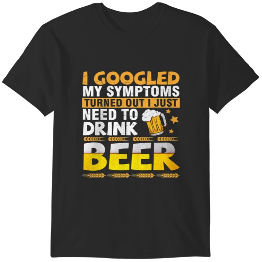 Discover I Googled My Symptoms Turned Out I Just Need To Drink Beer77 T-Shirts