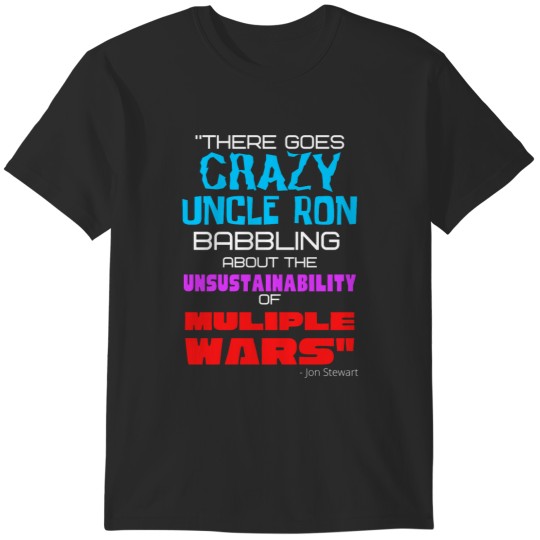Discover There goes CRAZIES UNCLE RON - Ron Paul - John Stewart quote T-Shirts