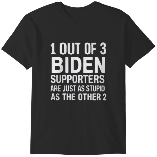 Discover 1 Out Of 3 Biden Supporters Are As Stupid As The Other 2 T-Shirts