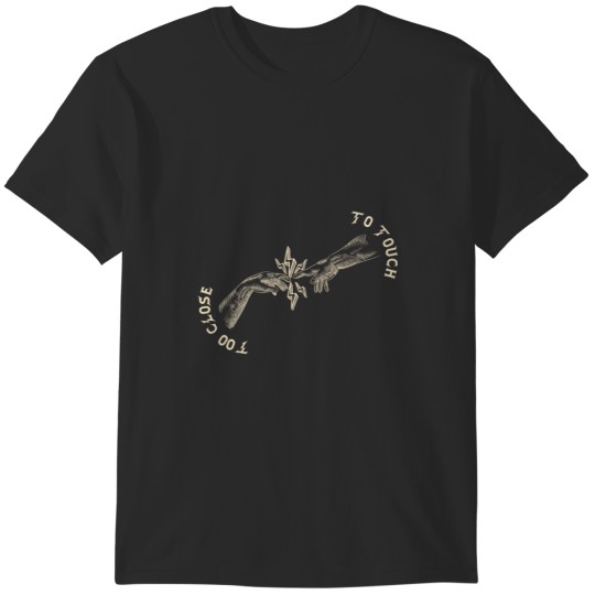 Discover too close to touch T-Shirts