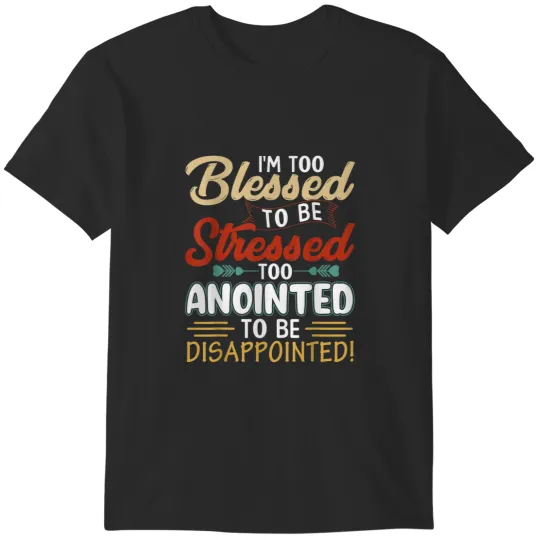 Discover Im Too Blessed to be stressed Too Anointed 3148 T-Shirts