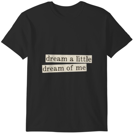 Discover dream a little dream of me T-Shirts