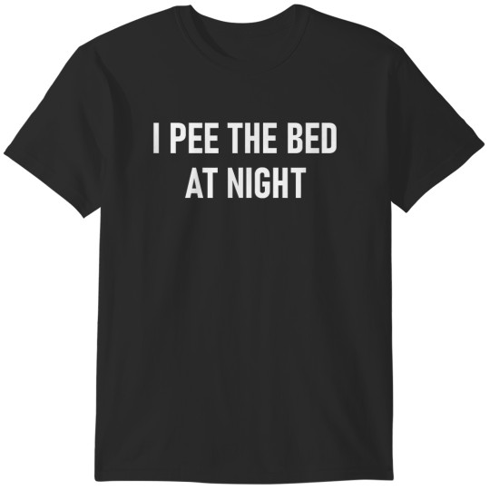 Discover I Pee The Bed At Night, funny, jokes, sarcastic T-Shirts