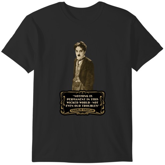 Discover Charlie Chaplin Quotes - "Nothing Is Permanent In This Wicked World - Not Even Our Troubles&quo C1 T-Shirts