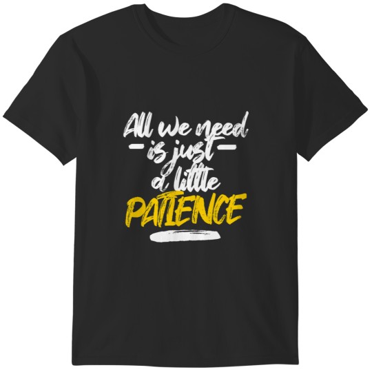 Discover All we need is just a little patience (Patience Lyrics) T-Shirts