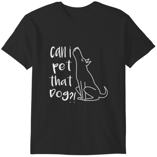 Discover can i pet that dawg ! T-Shirts