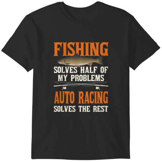 Discover Fishing 2Auto Racing Solve My Problems Fishing T-Shirts