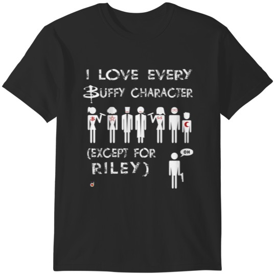 Discover I love every Buffy character except for Riley T-Shirts