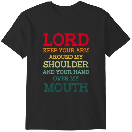 Discover lord keep your arm around my shoulder and your hand over T-Shirts