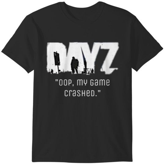 Discover “Oop my game crashed DayZ T-Shirts