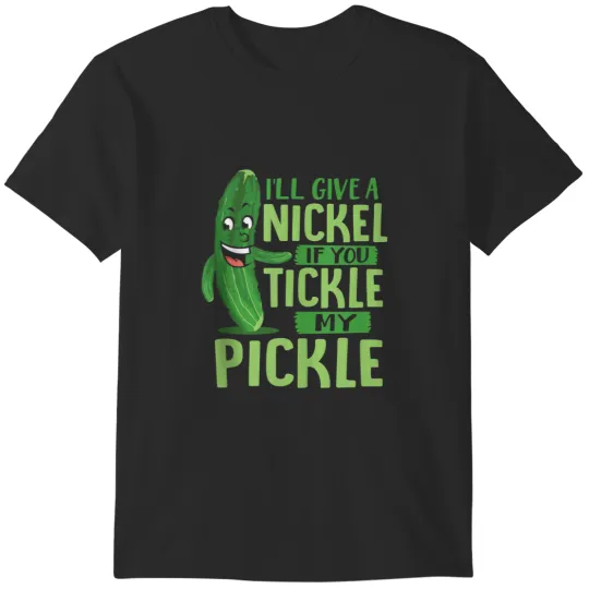 Discover Funny Ill Give A Nickel If You Tickle My Pickle T-Shirts