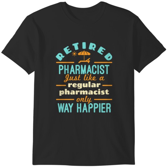 Discover Retired Pharmacist Just Like a Regular Pharmacist Only Way Happier T-Shirts