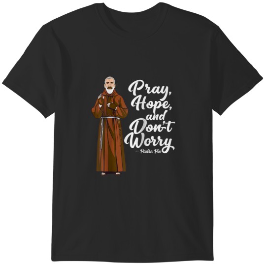 Discover Pray Hope and Dont Worry St Pio Quotes Catholic T-Shirts