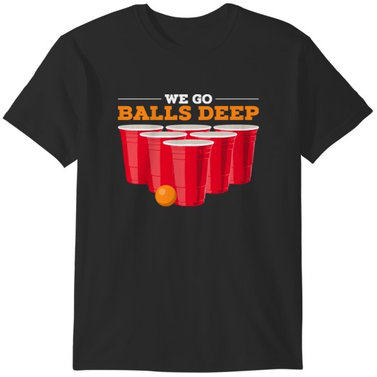 Discover BeerWe go balls deep - Funny Beer Pong Gifts Drinking Team T-Shirts