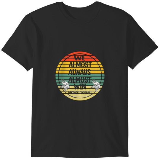 Discover Vikings We Almost Always Almost Win - Funny Sports  Classic T-Shirt T-Shirts