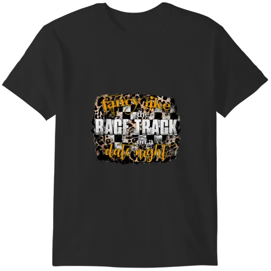 Discover Fancy Like The Race Track On A Date Night Racing Lovers T-Shirts