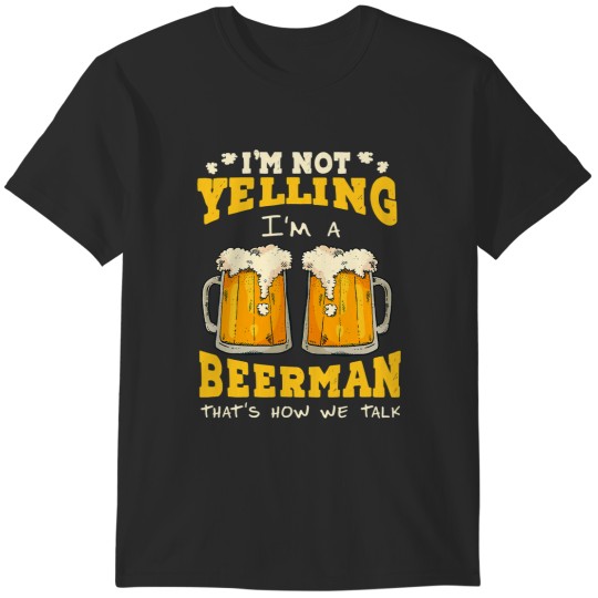 Discover Im not yelling Im a beerman thats how we talk beer fan28 T-Shirts