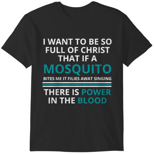 Discover I want to be so full of Christ that if a mosquito bites me it flies away singing there is power in t T-Shirts