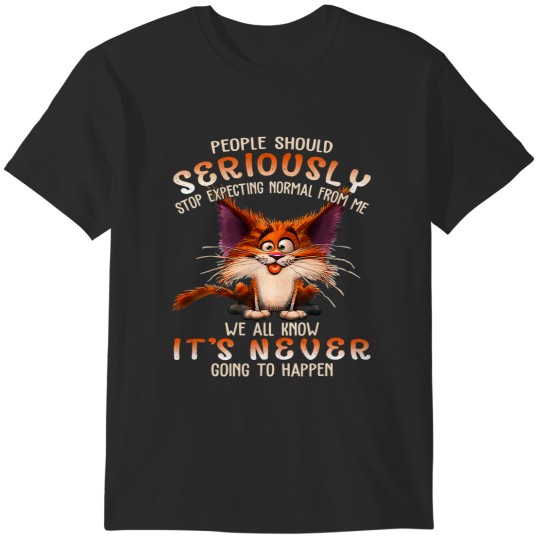 Discover Cat People Should Seriously Stop Expecting Normal From Me T-Shirts